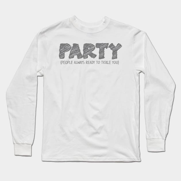 PARTY (People Always Ready to Tickle You) Long Sleeve T-Shirt by hakkamamr